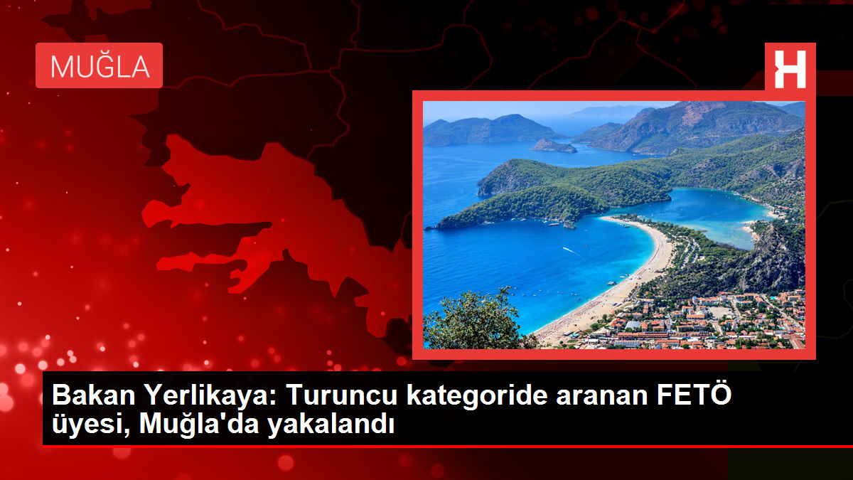 Turuncu kategoride aranan FETÖ üyesi, Muğla’da yakalandı