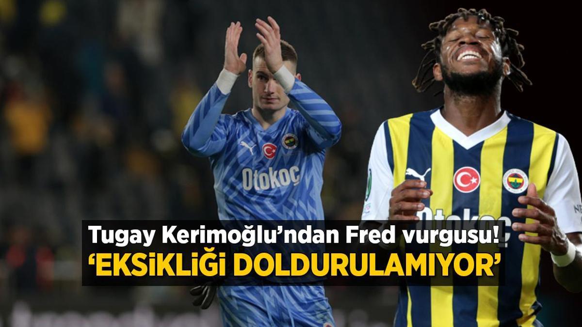 Tugay Kerimoğlu’ndan Fred vurgusu! ‘Eksikliği doldurulamıyor’