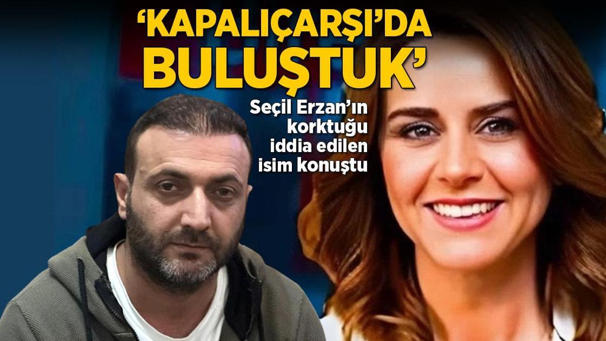 Seçil Erzan’ın korktuğu iddia edilen isim konuştu: Kapalıçarşı’da buluştum