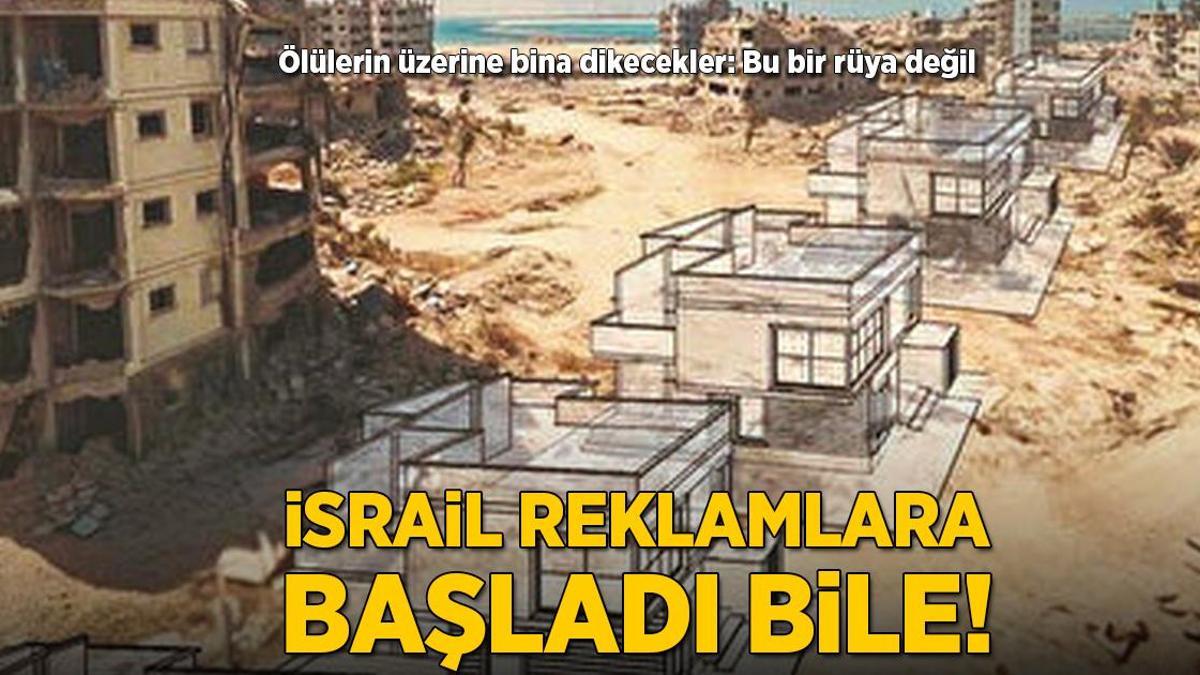 İsrail reklamlara başladı bile! Ölülerin üzerine bina dikecekler: Bu bir rüya değil