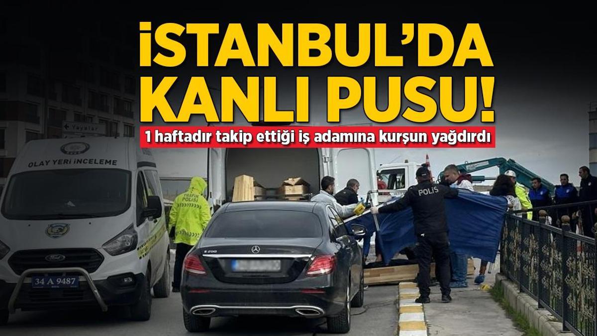İstanbul’da kanlı pusu! 1 haftadır takip ettiği iş adamına kurşun yağdırdı