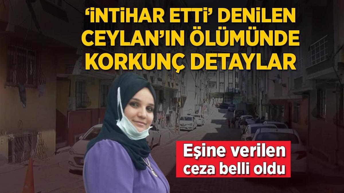 ‘İntihar etti’ denilen Ceylan’ın ölümüyle ilgili korkunç detaylar! Eşine verilen ceza belli oldu