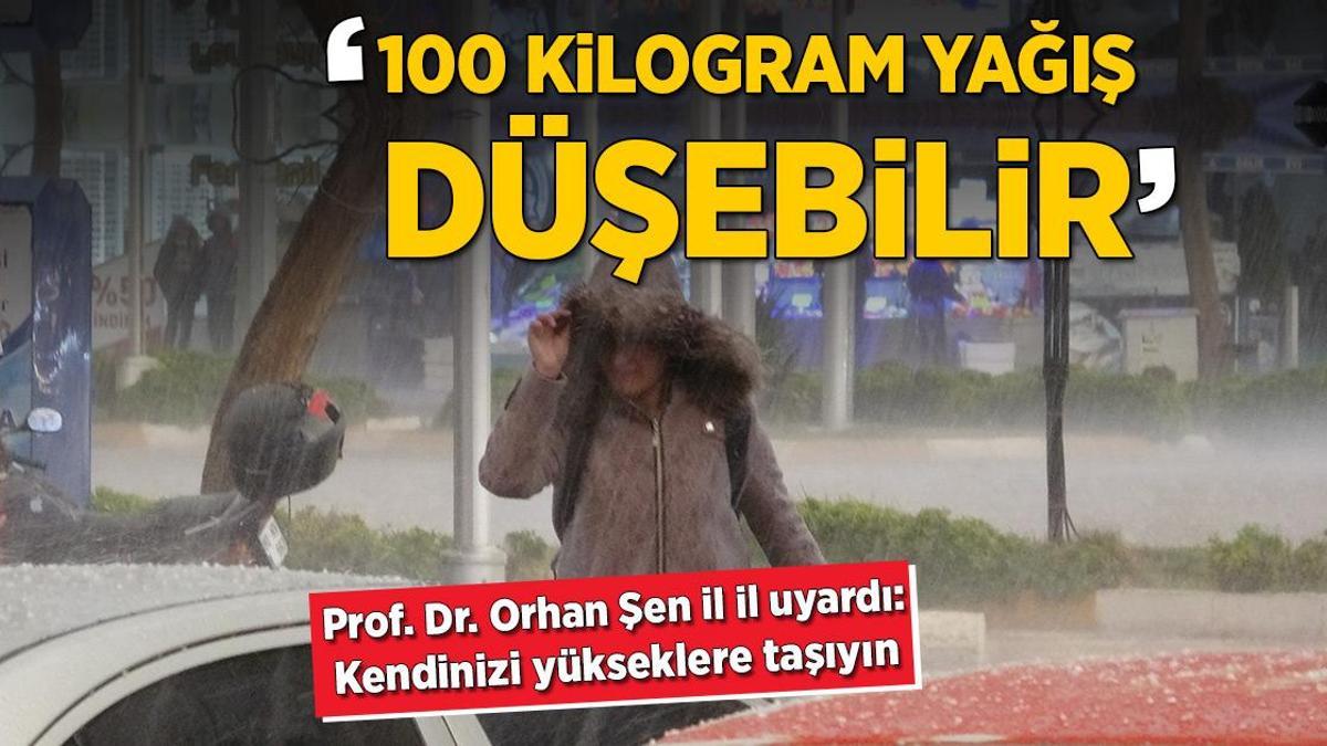 100 kg. yağış düşebilir! Prof. Dr. Orhan Şen il il saydı: Kendinizi yükseklere taşıyın