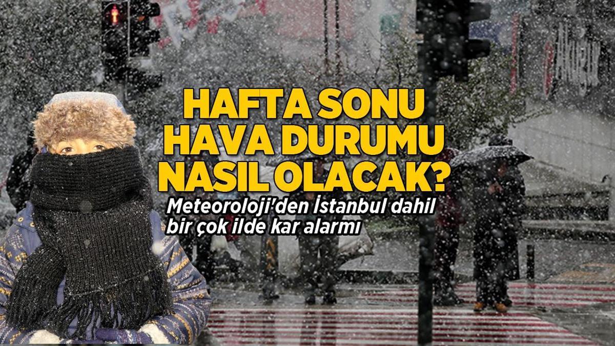 Hafta sonu hava durumu nasıl olacak? Meteoroloji’den İstanbul dahil birçok ilde kar alarmı