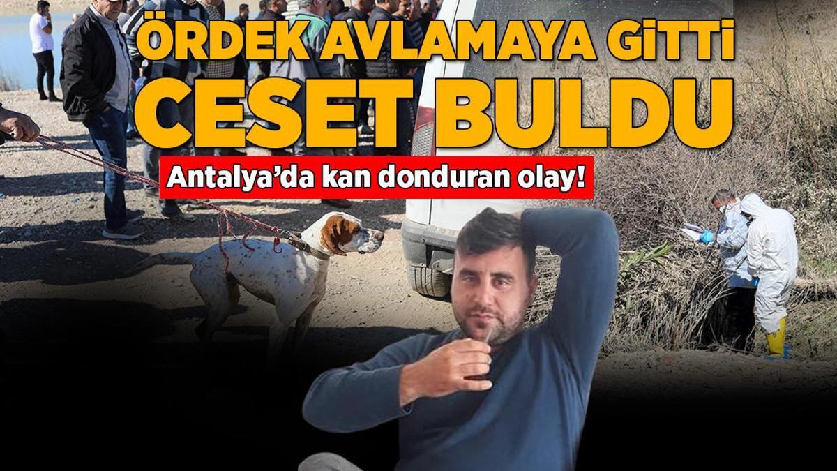 Antalya’da kan donduran olay! Ördek avlamaya gitti, ceset buldu