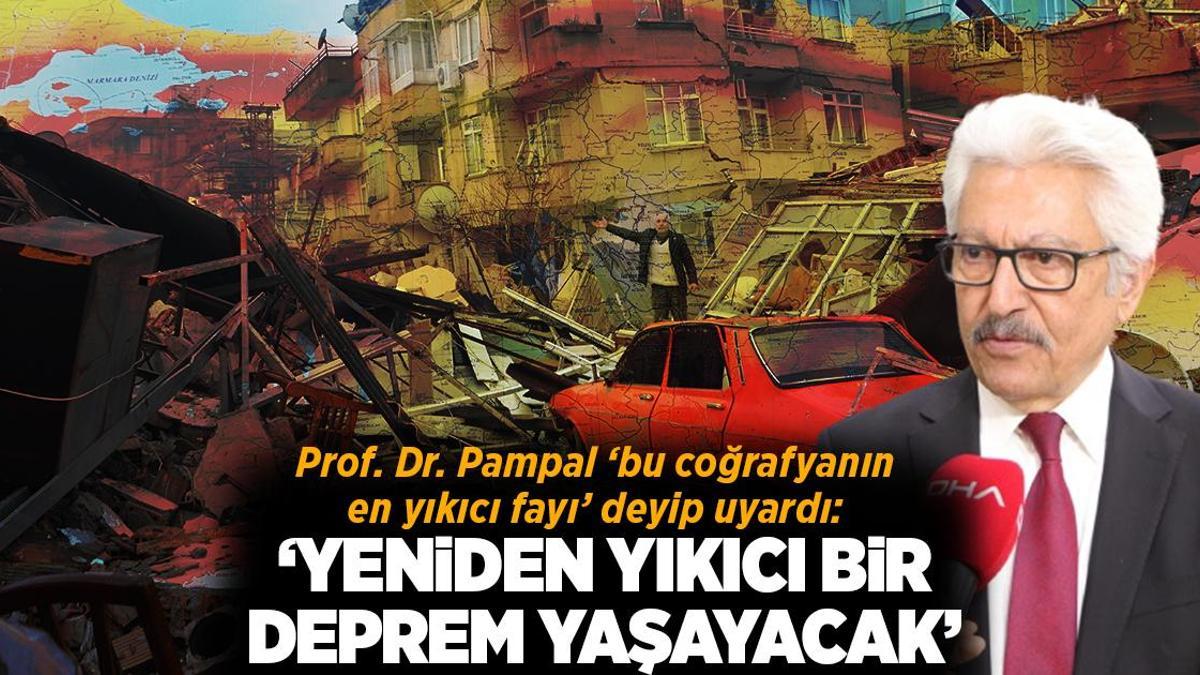 Prof. Dr. Pampal ‘bu coğrafyanın en yıkıcı fayı’ deyip uyardı: Yeniden yıkıcı bir deprem yaşayacak