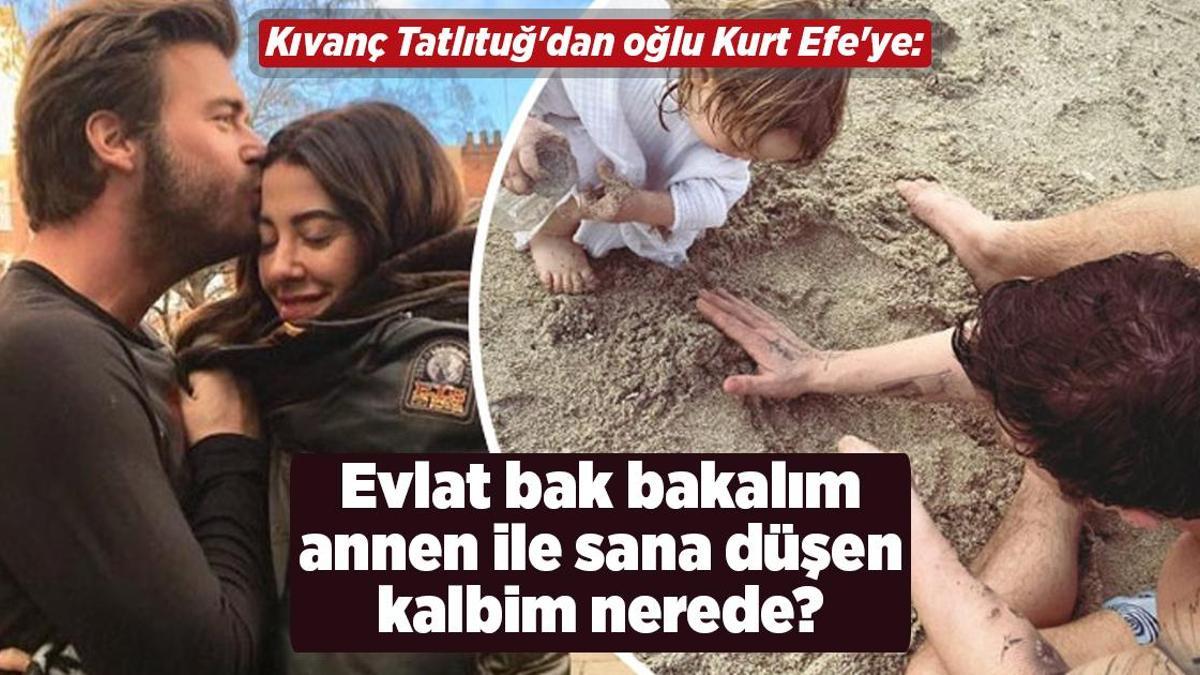 Kıvanç Tatlıtuğ’dan oğlu Kurt Efe’ye: Evlat bak bakalım annen ile sana düşen kalbim nerede?