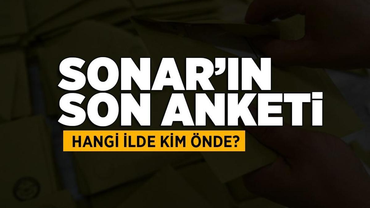 SONAR’ın son seçim anket sonucu! Hangi ilde, hangi parti önde?