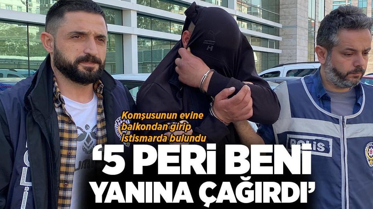 Komşusunun evine balkondan girip cinsel saldırıda bulundu! ‘Beni periler çağırdı’