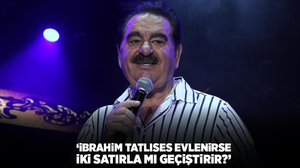 ‘İbrahim Tatlıses evlenirse iki satırla mı geçiştirir?’