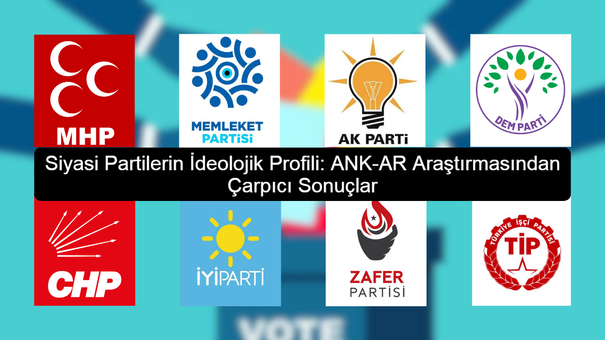 Siyasi Partilerin İdeolojik Profili Araştırmasından Çarpıcı Sonuçlar
